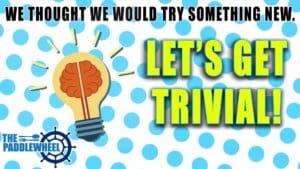 Let's Get Trivial at The Paddlewheel