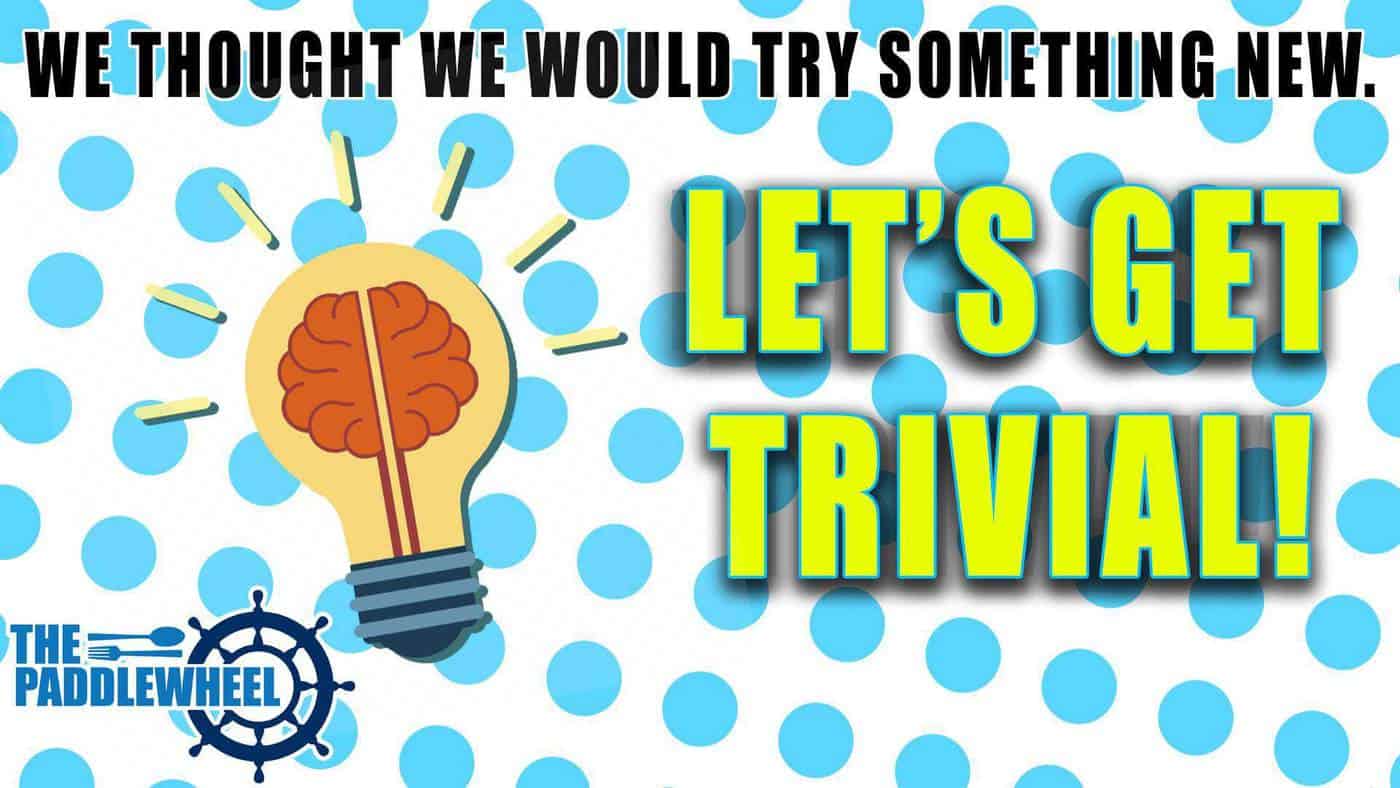 Let's Get Trivial at The Paddlewheel